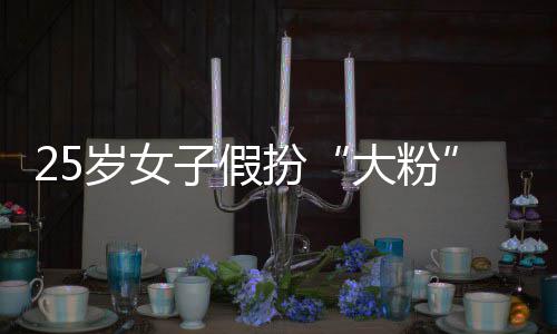万骗 名饭圈女子假诈大粉扮孩损岁女失超